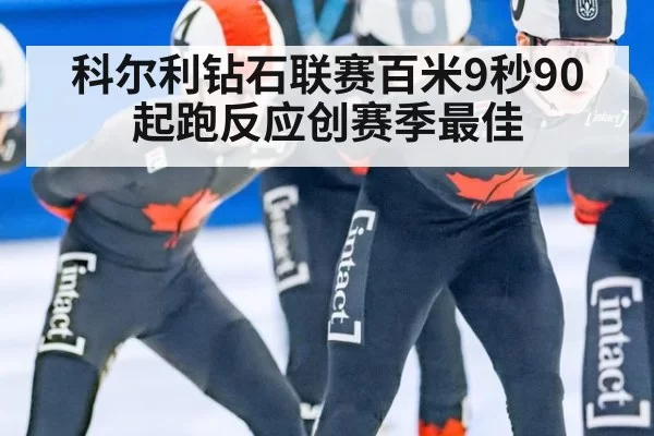 科尔利钻石联赛百米9秒90 起跑反应创赛季最佳